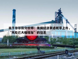 关于华尔街分析师：美国经济衰退概率上升，“风险已大幅增加”的信息