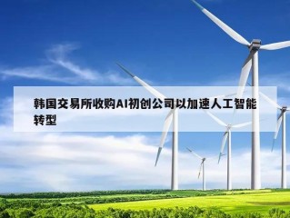 韩国交易所收购AI初创公司以加速人工智能转型