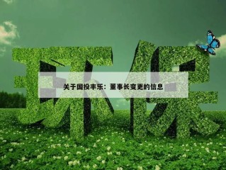 关于国投丰乐：董事长变更的信息