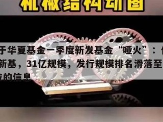 关于华夏基金一季度新发基金“哑火”：仅5只新基，31亿规模，发行规模排名滑落至27位的信息